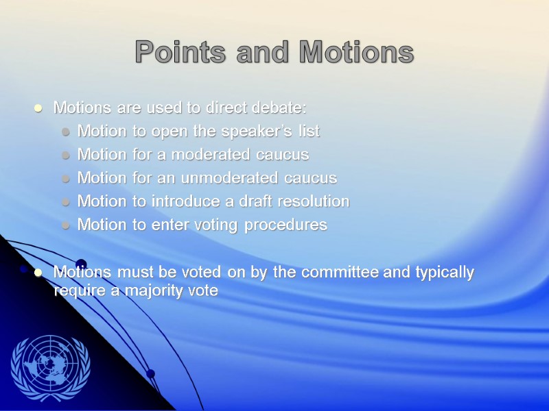 Points and Motions Motions are used to direct debate: Motion to open the speaker’s